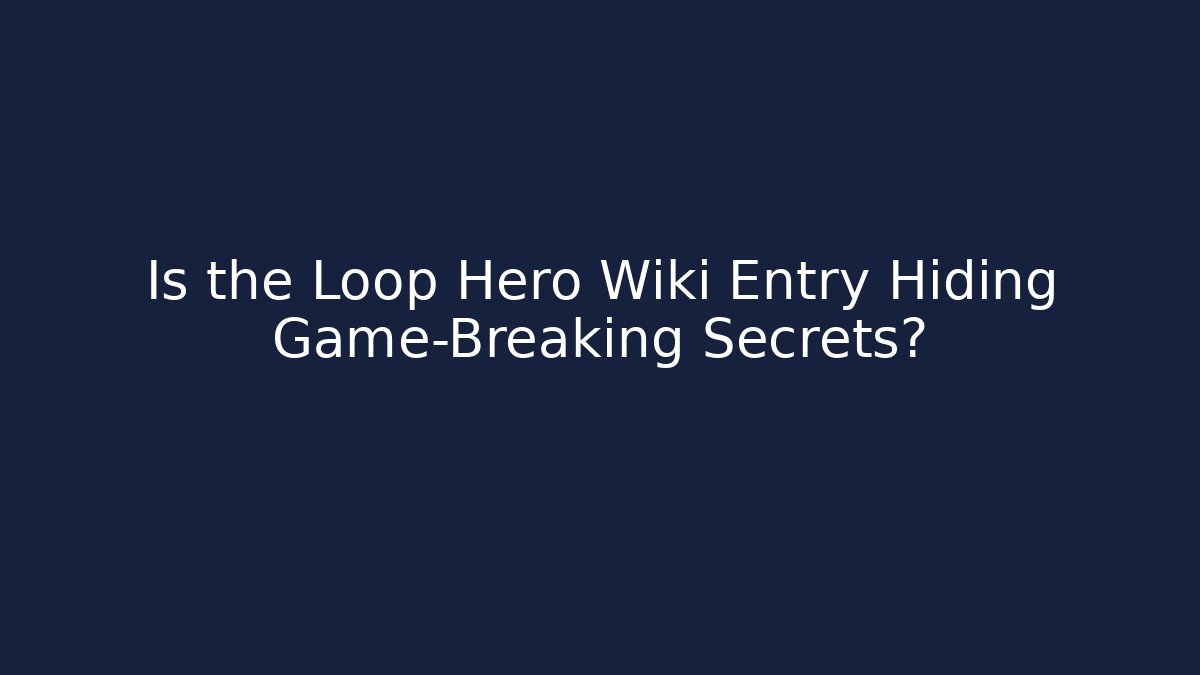 Is the Loop Hero Wiki Entry Hiding Game-Breaking Secrets?