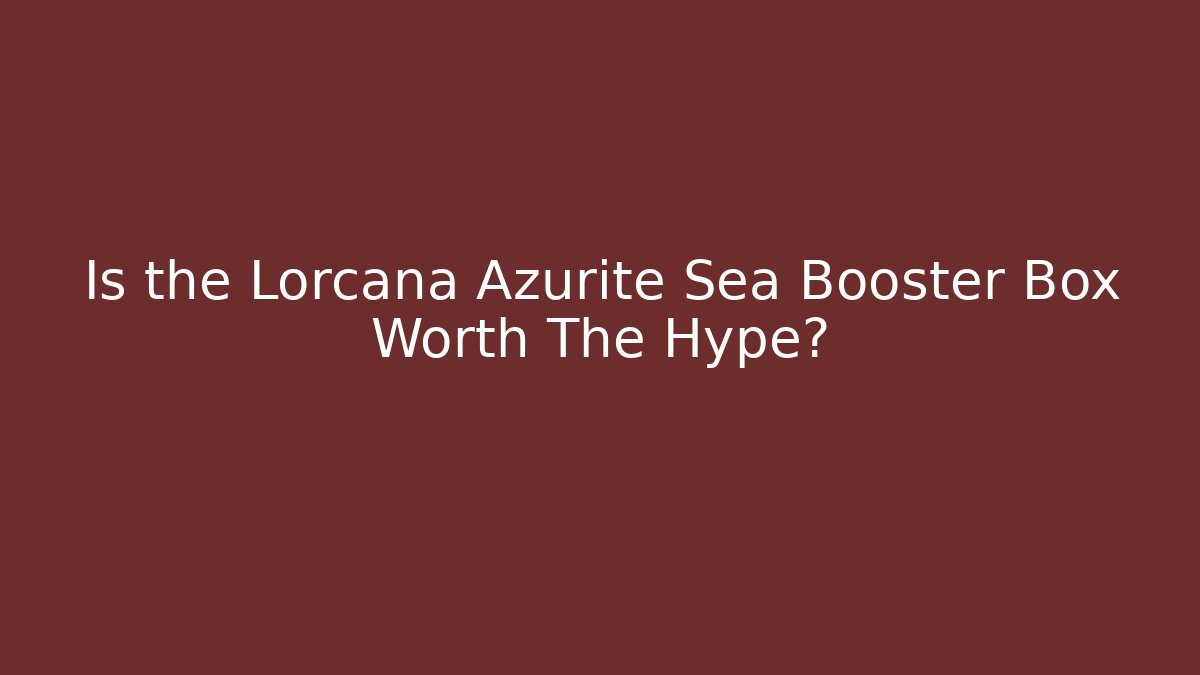 Is the Lorcana Azurite Sea Booster Box Worth The Hype?