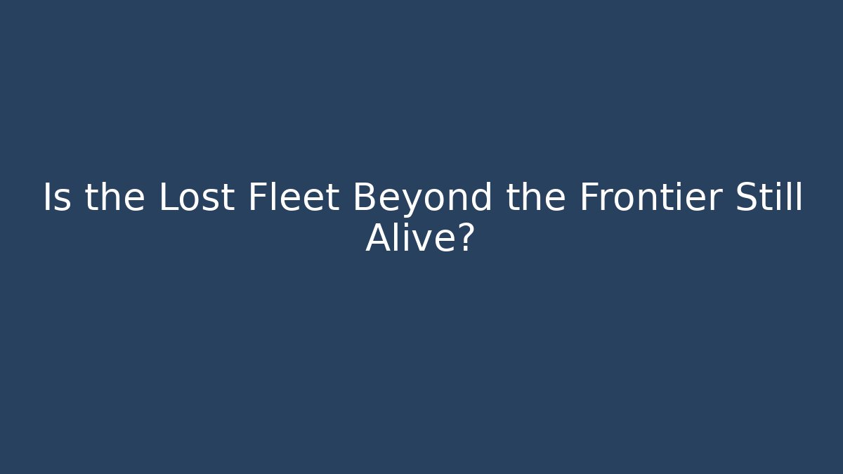 Is the Lost Fleet Beyond the Frontier Still Alive?