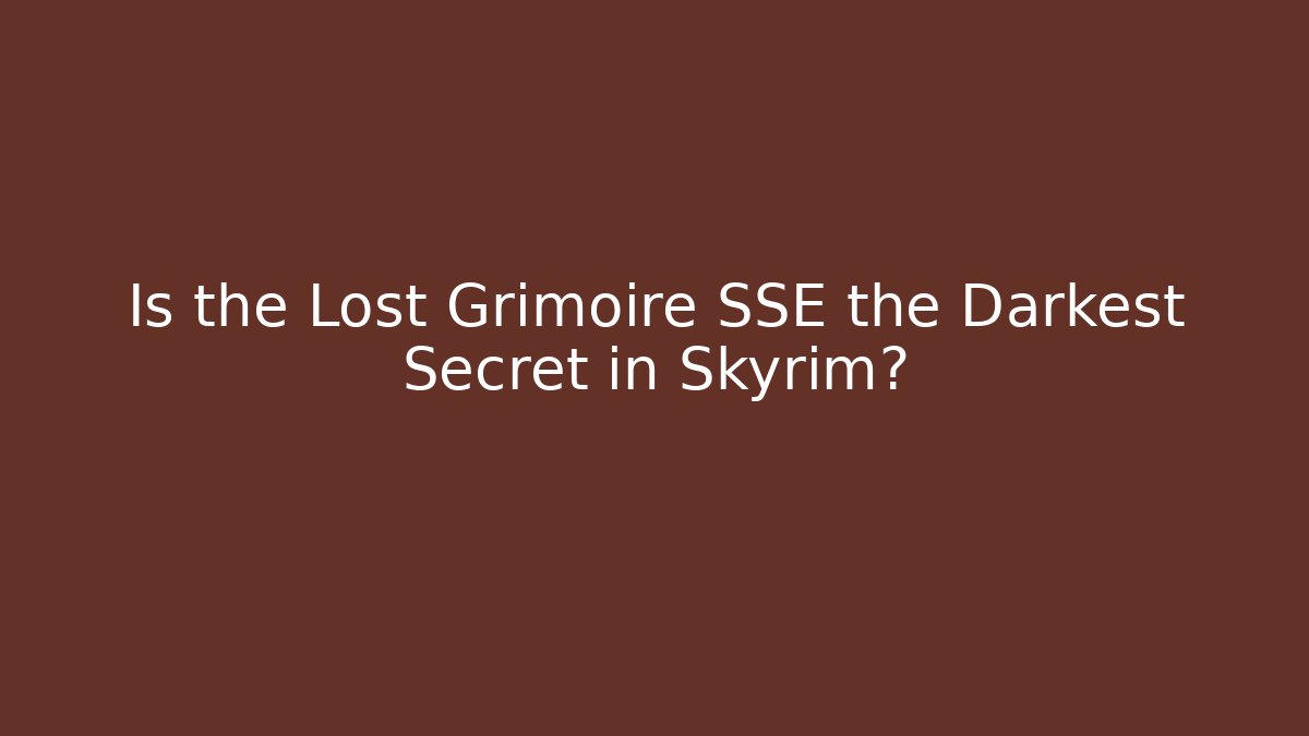 Is the Lost Grimoire SSE the Darkest Secret in Skyrim?
