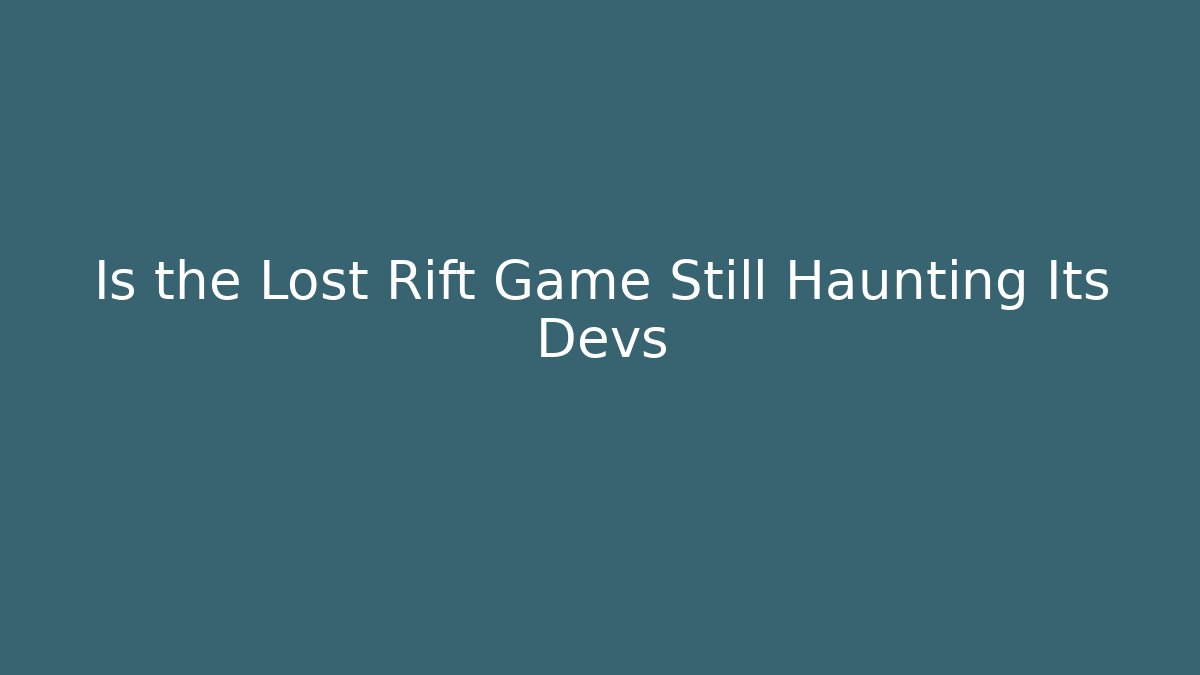 Is the Lost Rift Game Still Haunting Its Devs
