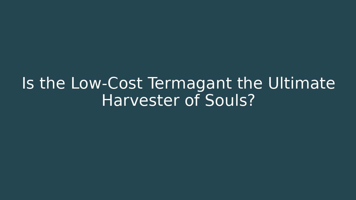 Is the Low-Cost Termagant the Ultimate Harvester of Souls?