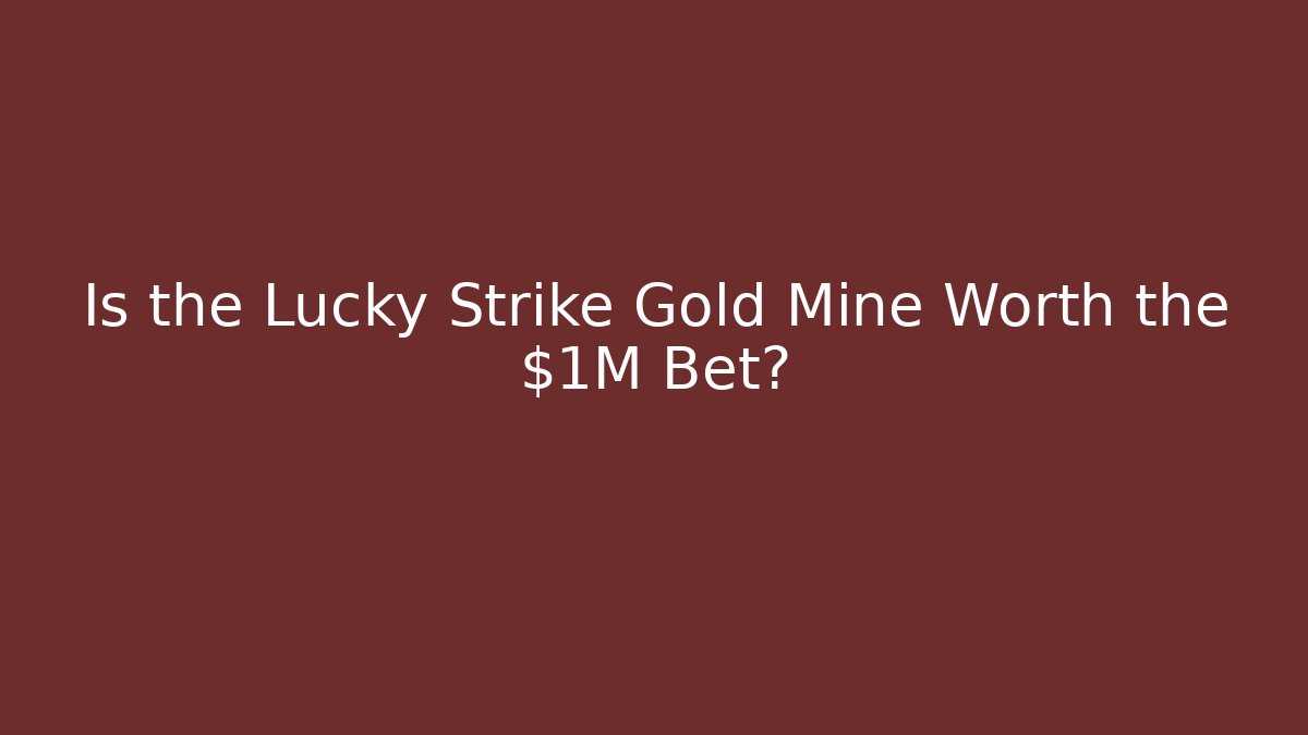 Is the Lucky Strike Gold Mine Worth the $1M Bet?