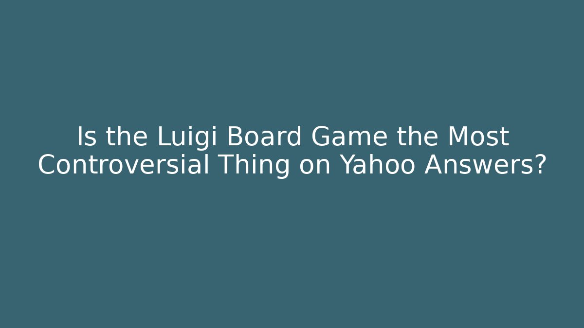 Is the Luigi Board Game the Most Controversial Thing on Yahoo Answers?