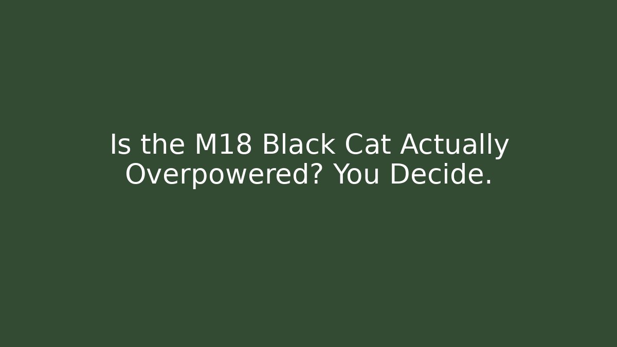 Is the M18 Black Cat Actually Overpowered? You Decide.