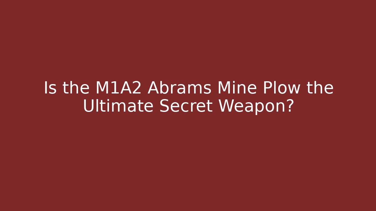 Is the M1A2 Abrams Mine Plow the Ultimate Secret Weapon?