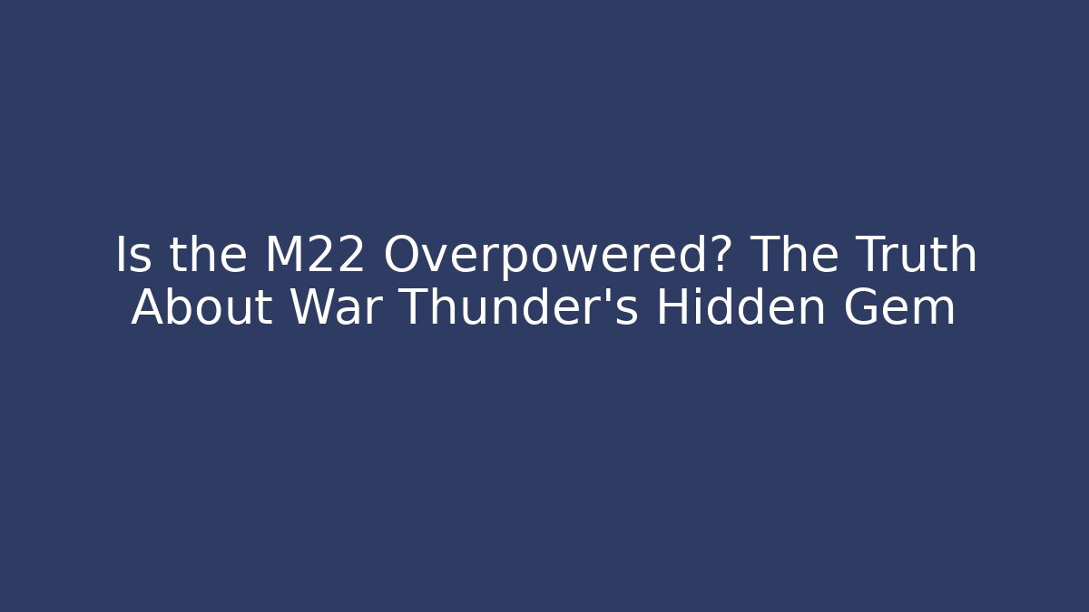 Is the M22 Overpowered? The Truth About War Thunder's Hidden Gem - Critter Realm