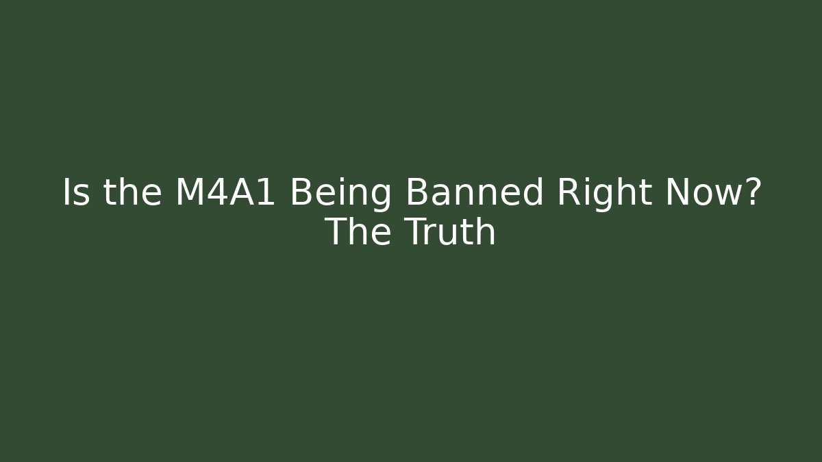 Is the M4A1 Being Banned Right Now? The Truth