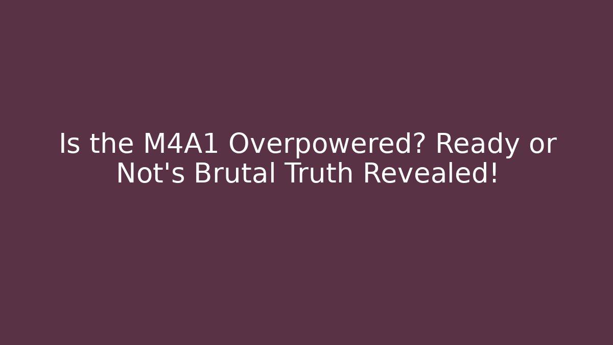 Is the M4A1 Overpowered? Ready or Not's Brutal Truth Revealed!