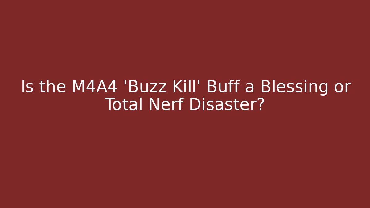 Is the M4A4 'Buzz Kill' Buff a Blessing or Total Nerf Disaster?