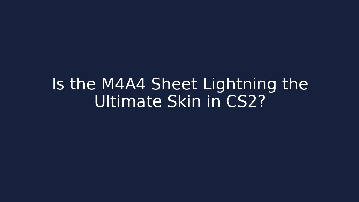 Is the M4A4 Sheet Lightning the Ultimate Skin in CS2?