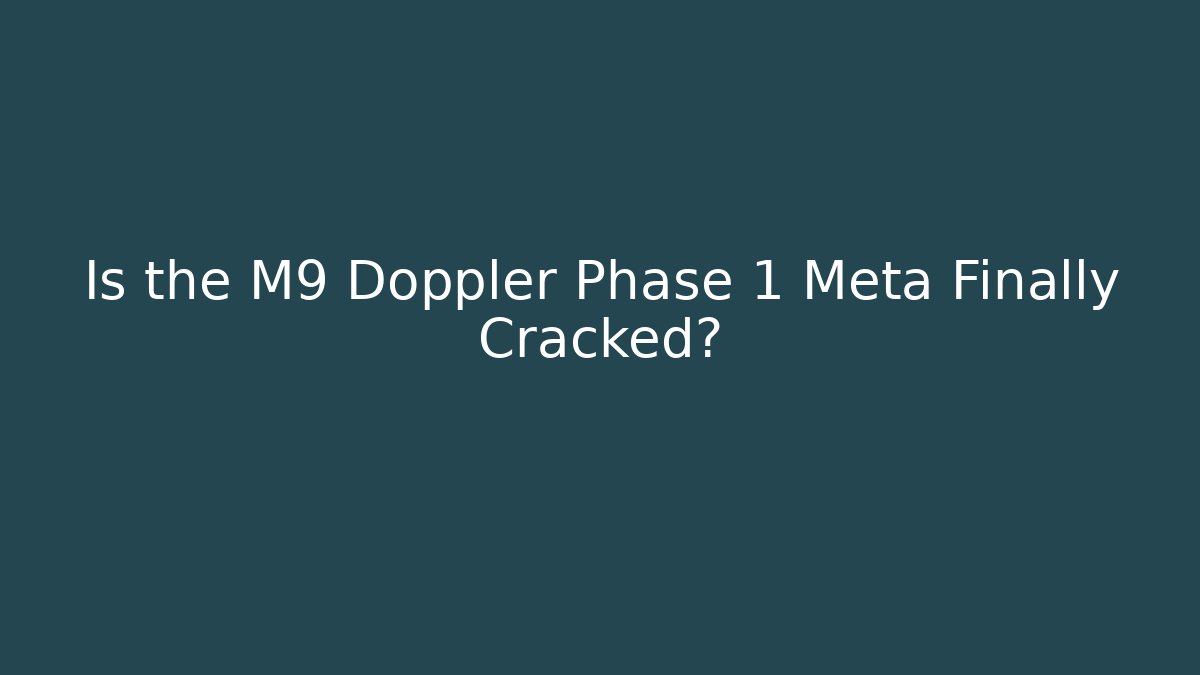 Is the M9 Doppler Phase 1 Meta Finally Cracked? - Critter Realm