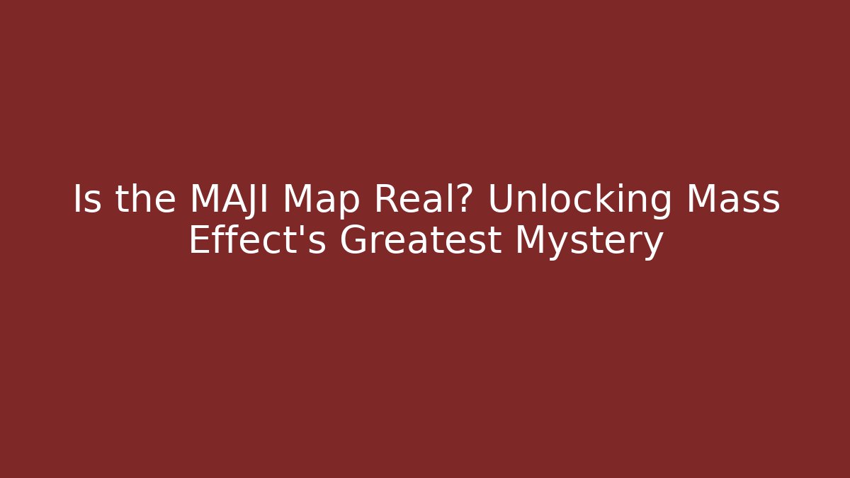Is the MAJI Map Real? Unlocking Mass Effect's Greatest Mystery