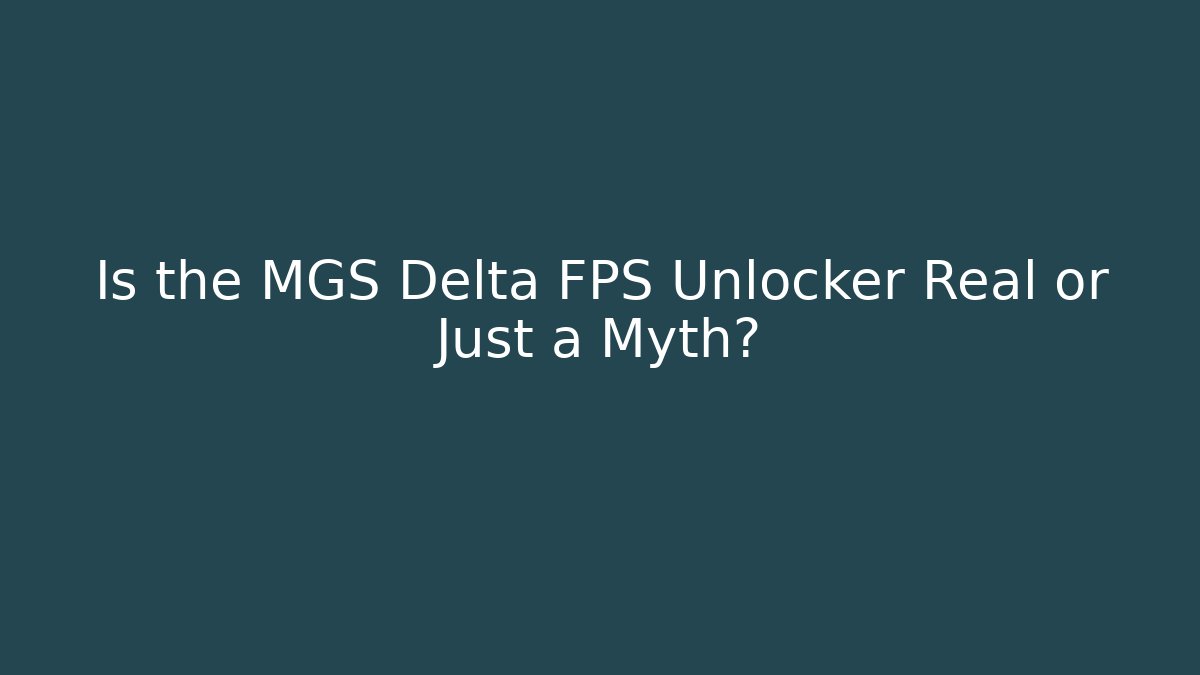 Is the MGS Delta FPS Unlocker Real or Just a Myth?