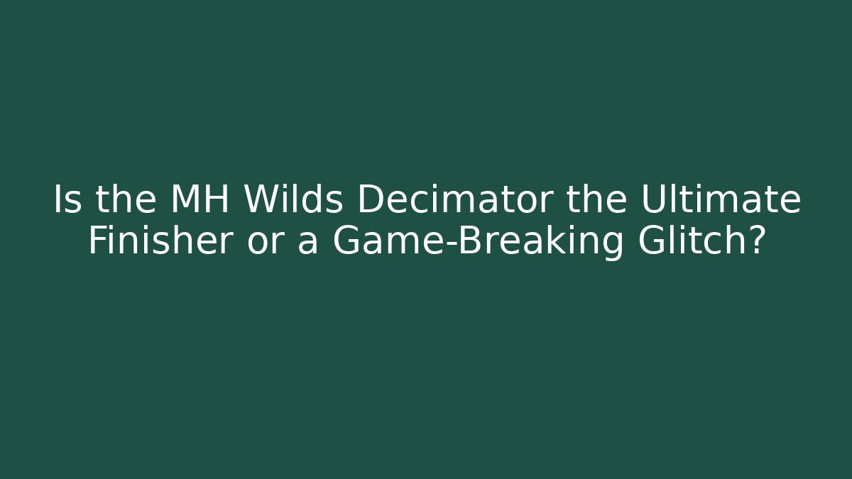 Is the MH Wilds Decimator the Ultimate Finisher or a Game-Breaking Glitch?