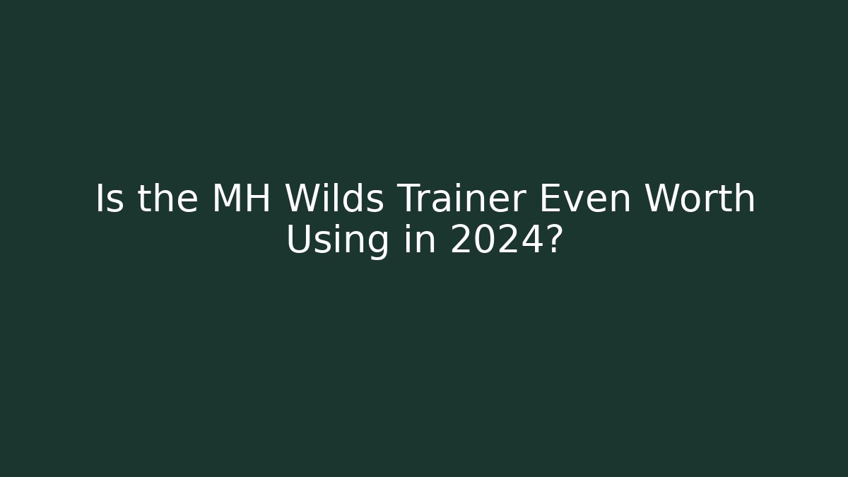 Is the MH Wilds Trainer Even Worth Using in 2024?