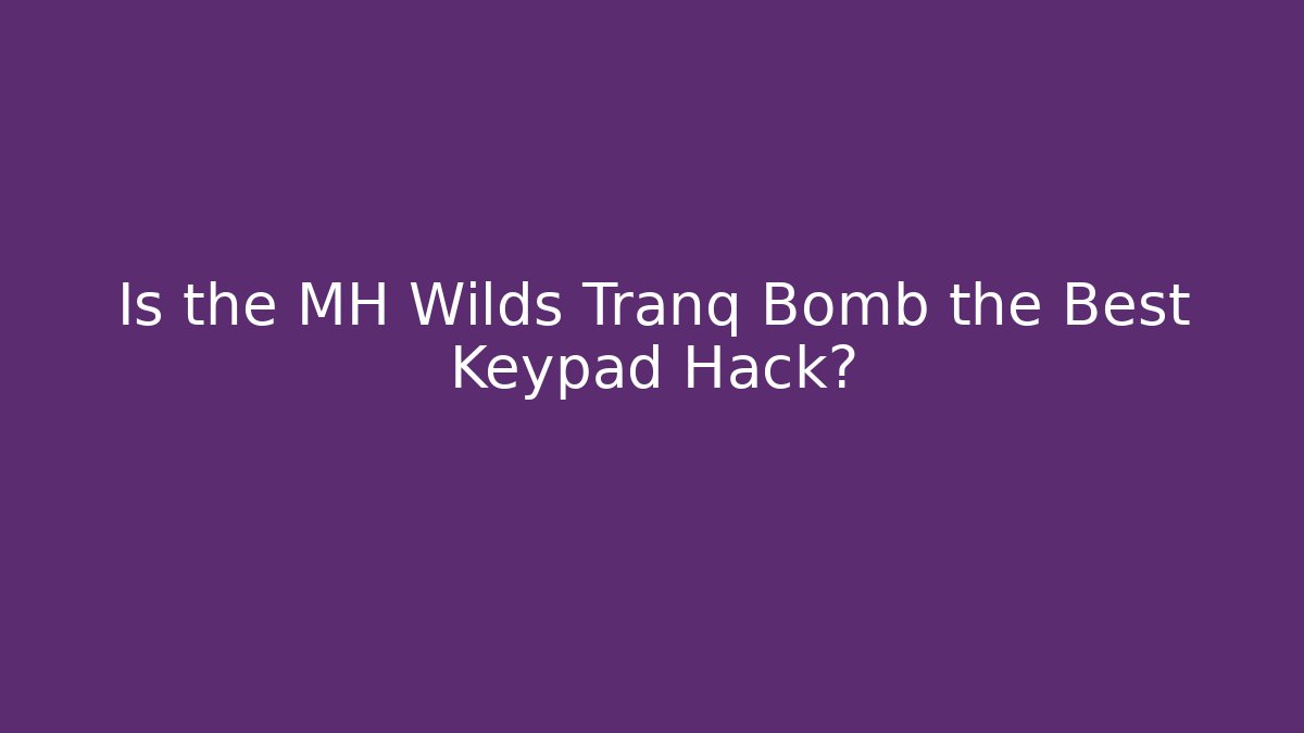 Is the MH Wilds Tranq Bomb the Best Keypad Hack?