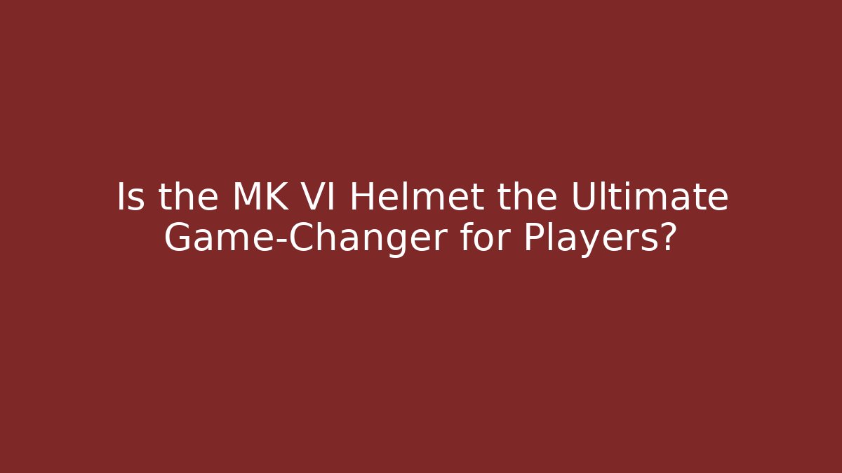 Is the MK VI Helmet the Ultimate Game-Changer for Players?
