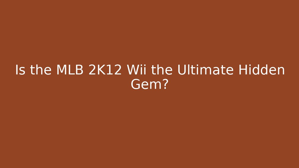 Is the MLB 2K12 Wii the Ultimate Hidden Gem?