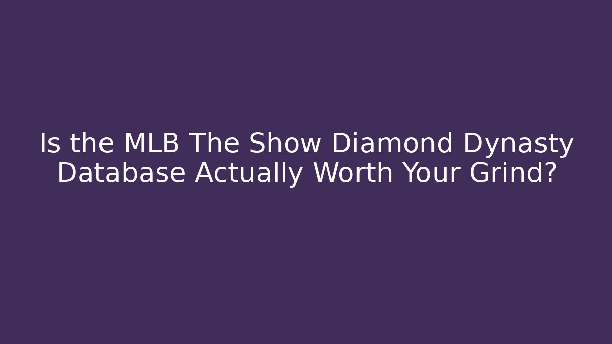 Is the MLB The Show Diamond Dynasty Database Actually Worth Your Grind?