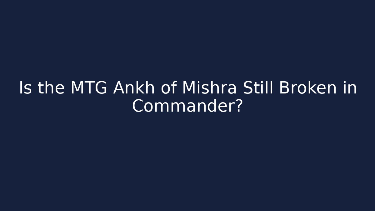 Is the MTG Ankh of Mishra Still Broken in Commander?