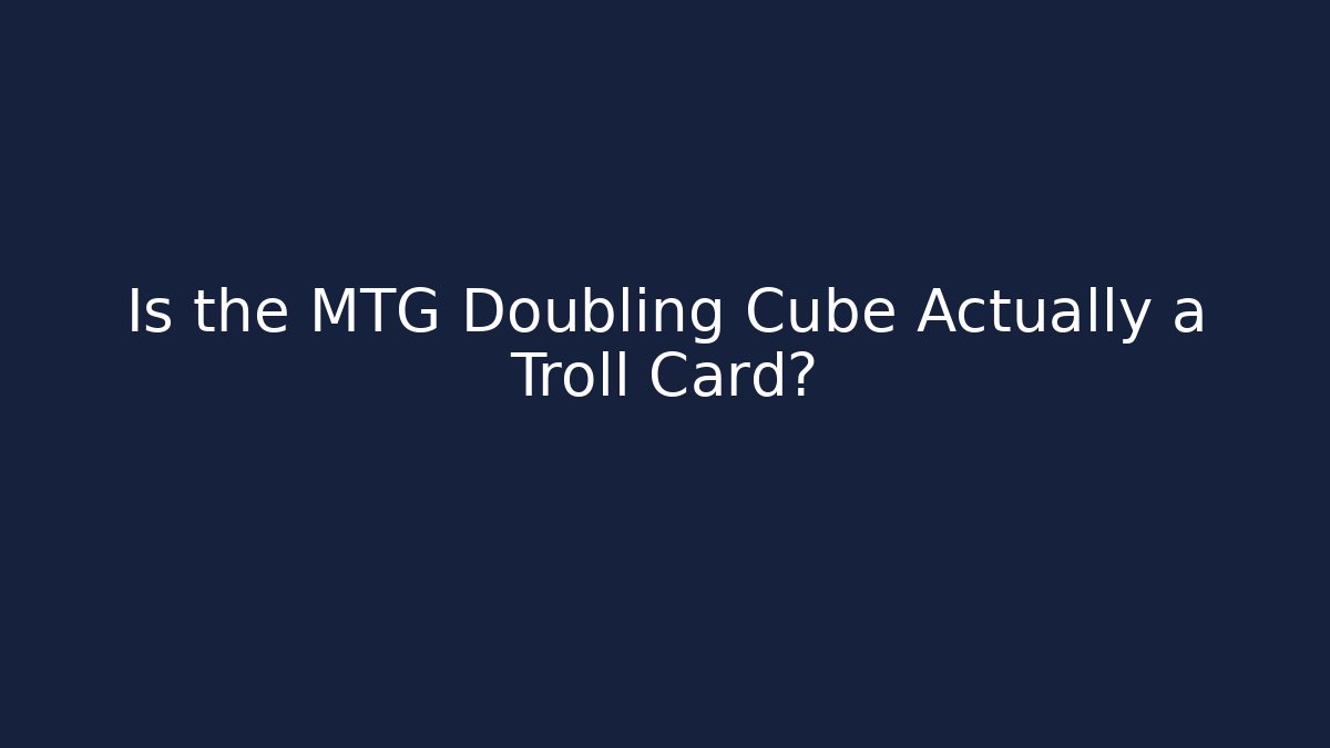 Is the MTG Doubling Cube Actually a Troll Card?
