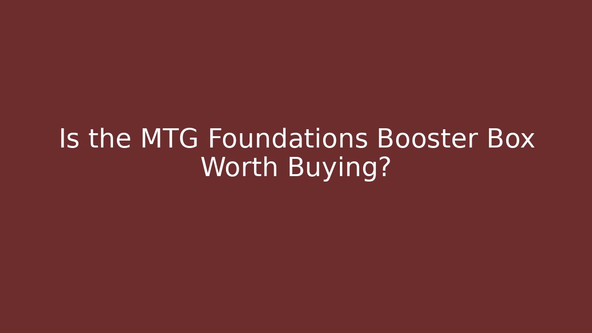 Is the MTG Foundations Booster Box Worth Buying?