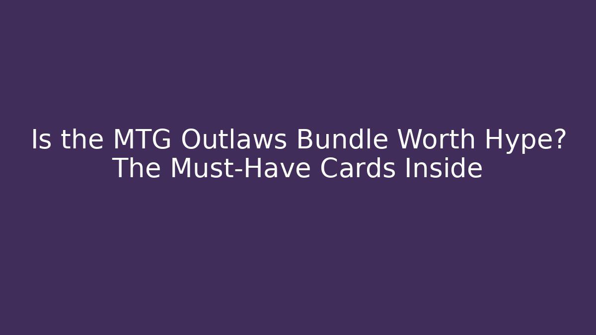 Is the MTG Outlaws Bundle Worth Hype? The Must-Have Cards Inside - Critter Realm