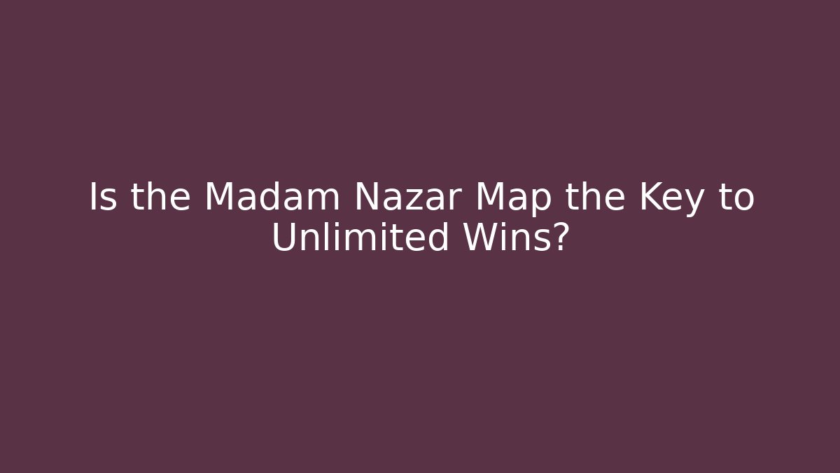 Is the Madam Nazar Map the Key to Unlimited Wins?