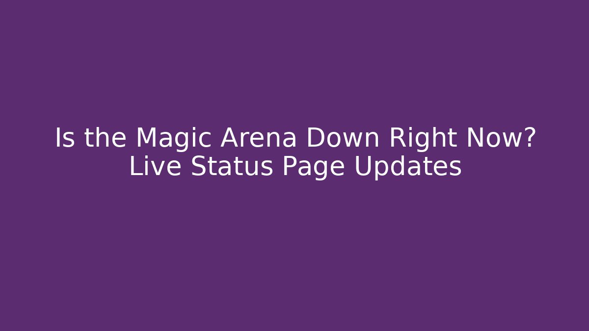 Is the Magic Arena Down Right Now? Live Status Page Updates
