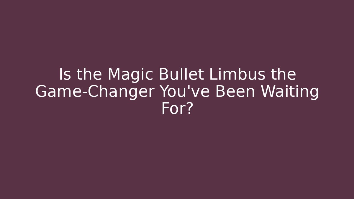Is the Magic Bullet Limbus the Game-Changer You've Been Waiting For?