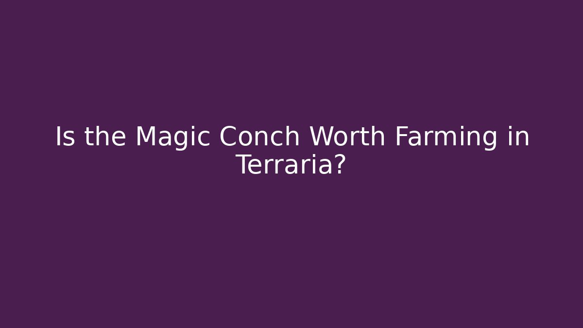 Is the Magic Conch Worth Farming in Terraria?