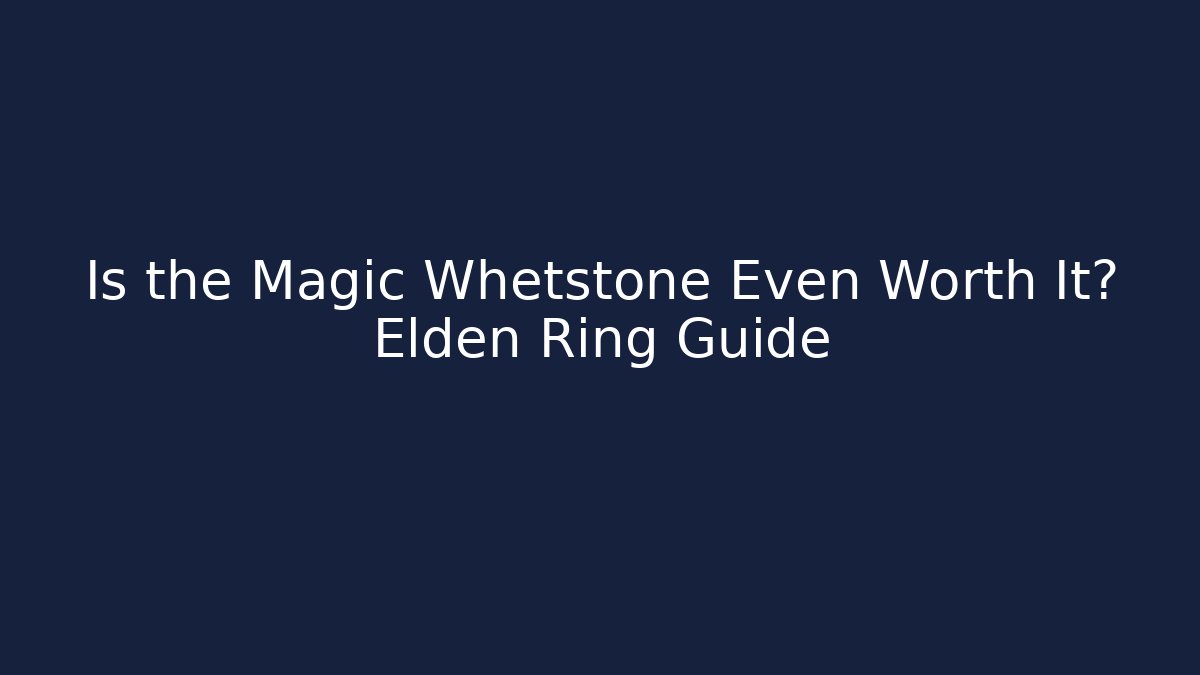 Is the Magic Whetstone Even Worth It? Elden Ring Guide - Critter Realm