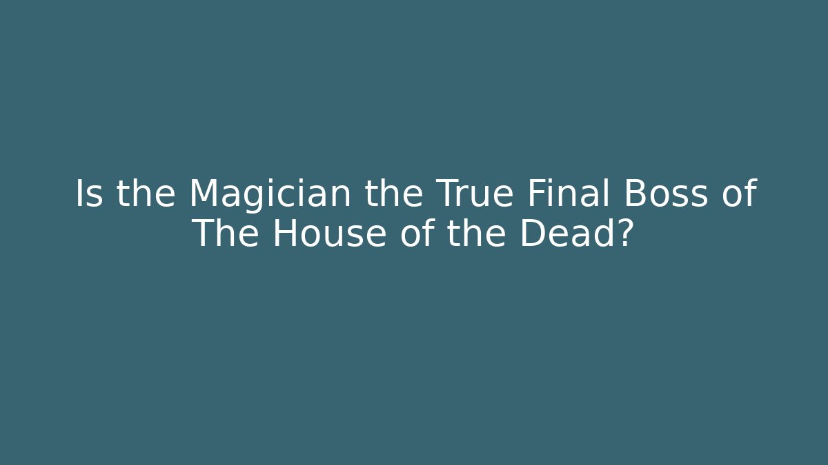 Is the Magician the True Final Boss of The House of the Dead?