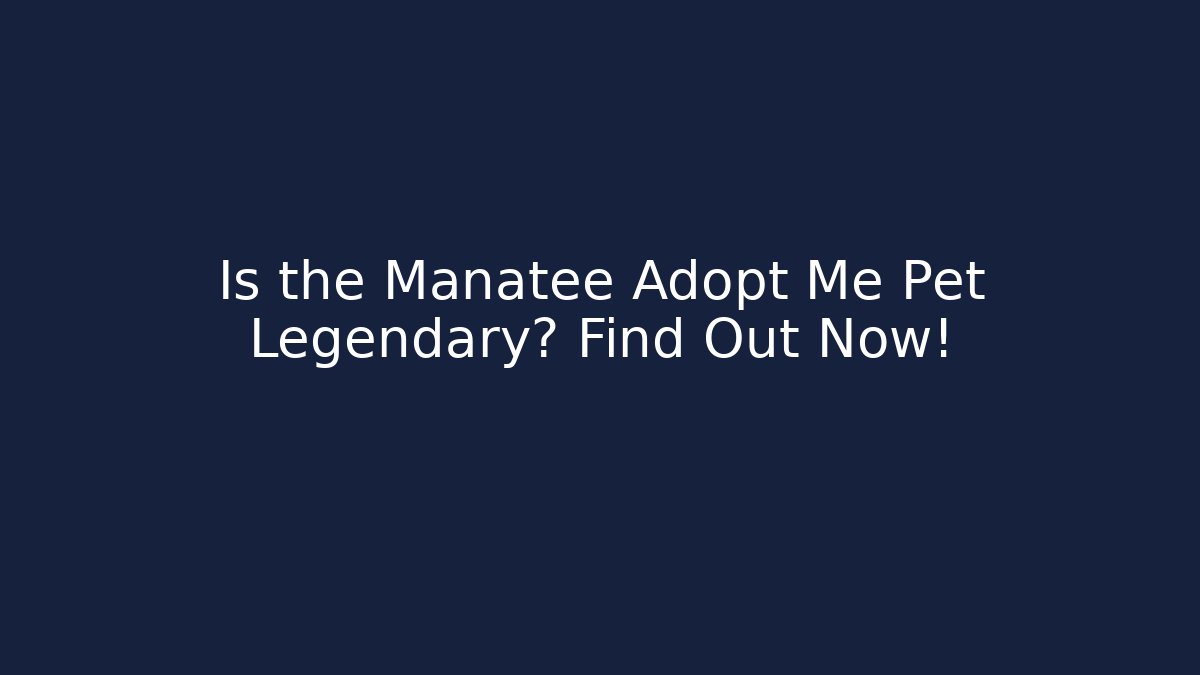 Is the Manatee Adopt Me Pet Legendary? Find Out Now! - Critter Realm
