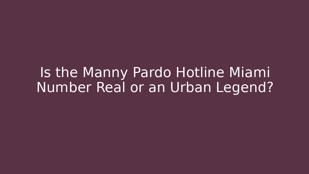 Is the Manny Pardo Hotline Miami Number Real or an Urban Legend?