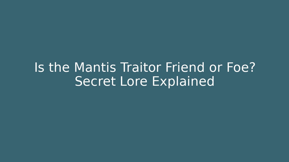 Is the Mantis Traitor Friend or Foe? Secret Lore Explained