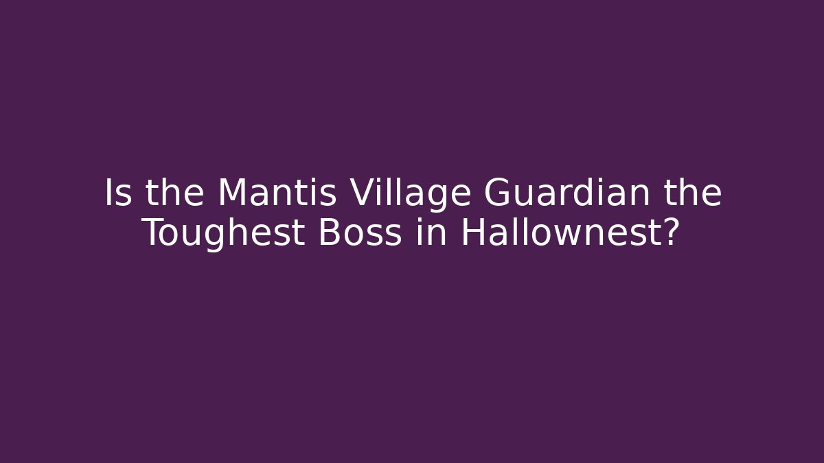 Is the Mantis Village Guardian the Toughest Boss in Hallownest?