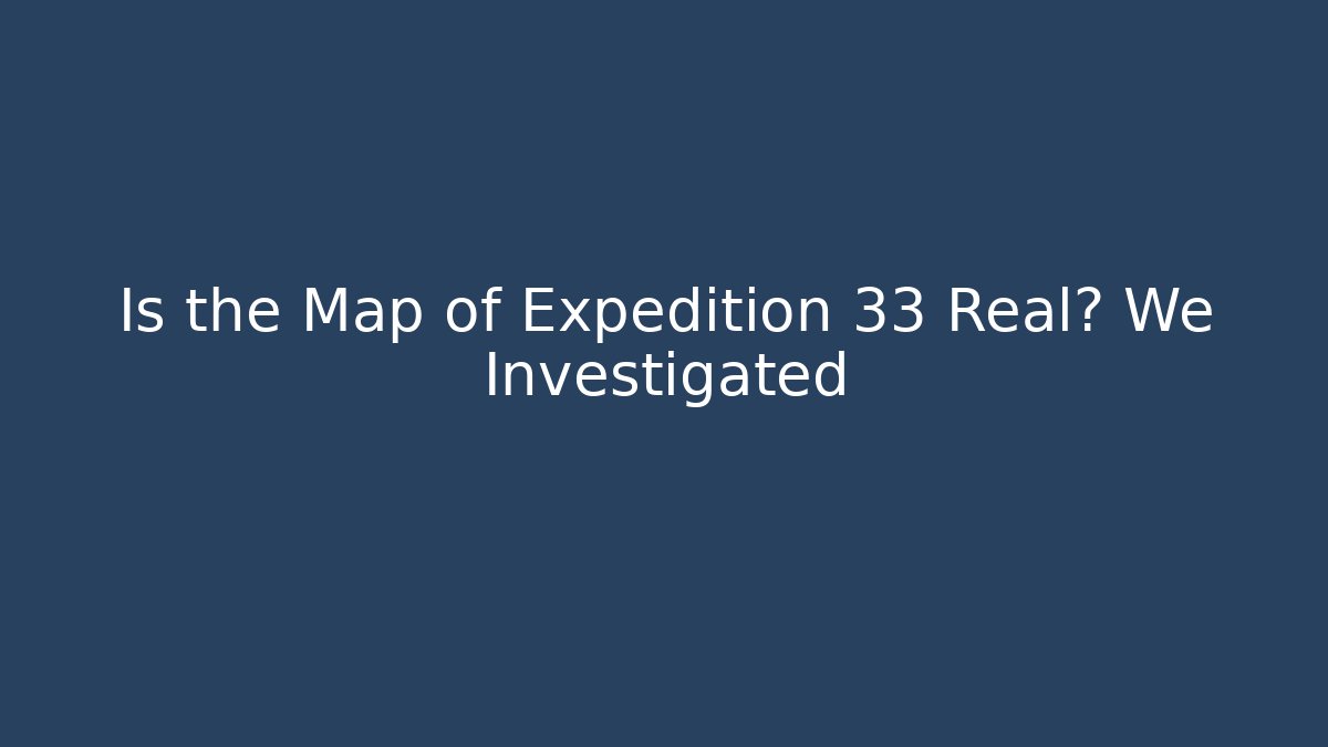Is the Map of Expedition 33 Real? We Investigated