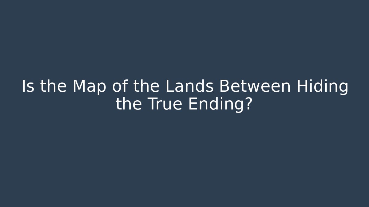 Is the Map of the Lands Between Hiding the True Ending?