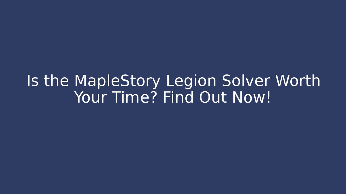 Is the MapleStory Legion Solver Worth Your Time? Find Out Now!