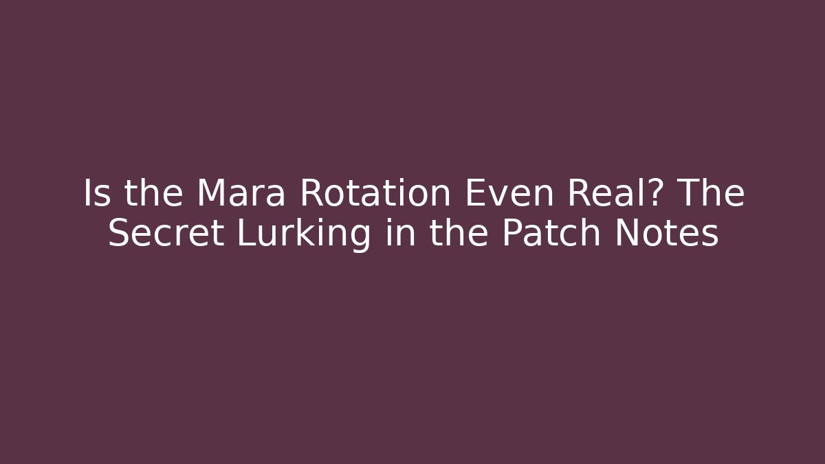 Is the Mara Rotation Even Real? The Secret Lurking in the Patch Notes