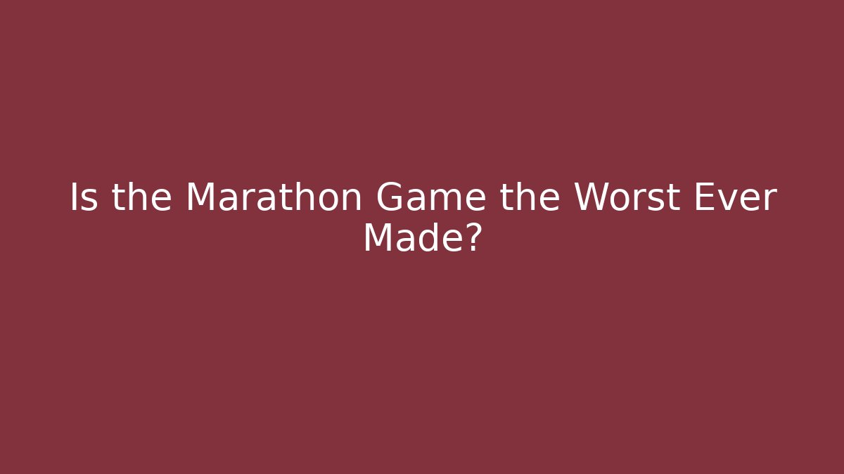 Is the Marathon Game the Worst Ever Made?