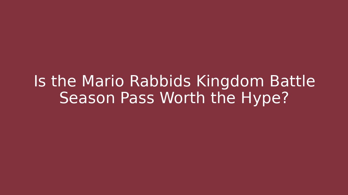 Is the Mario Rabbids Kingdom Battle Season Pass Worth the Hype?