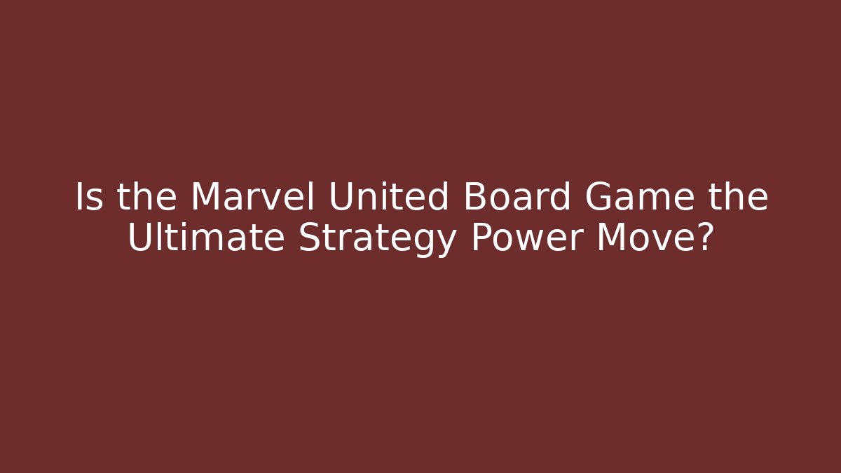 Is the Marvel United Board Game the Ultimate Strategy Power Move? - Critter Realm