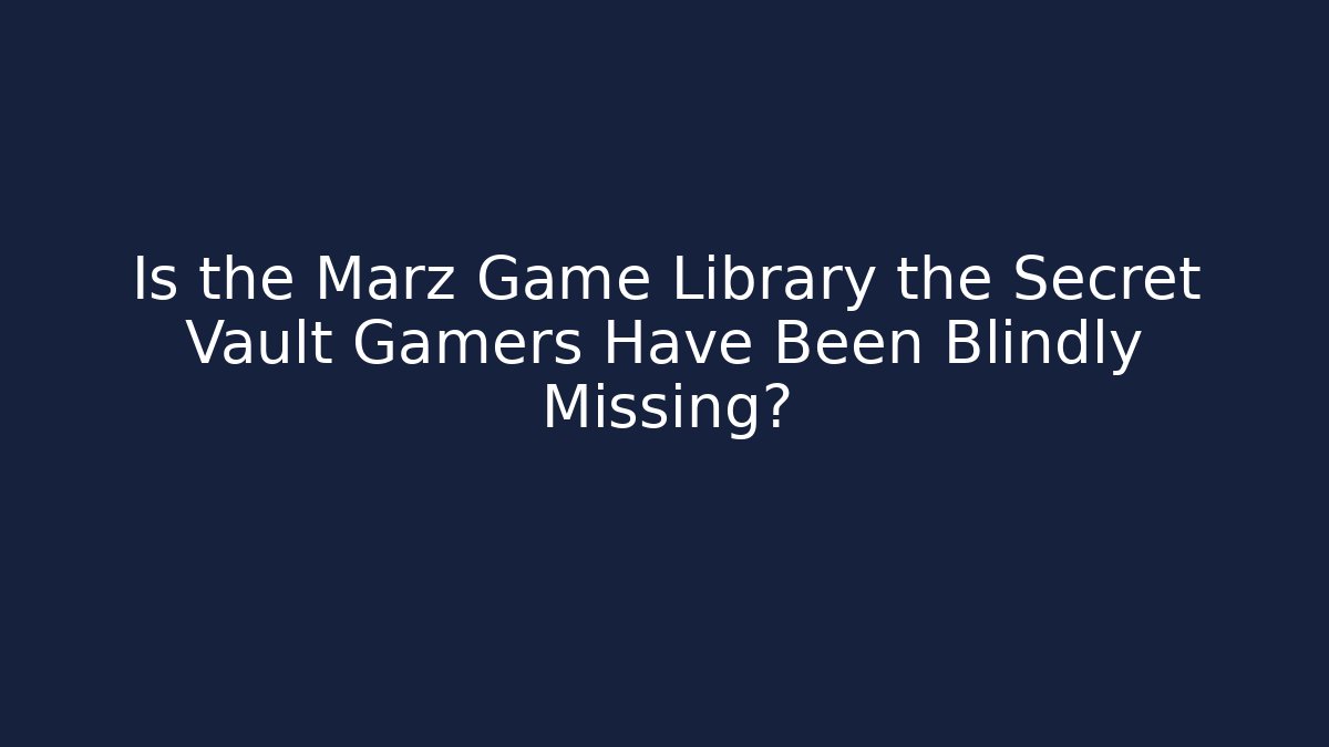 Is the Marz Game Library the Secret Vault Gamers Have Been Blindly Missing?