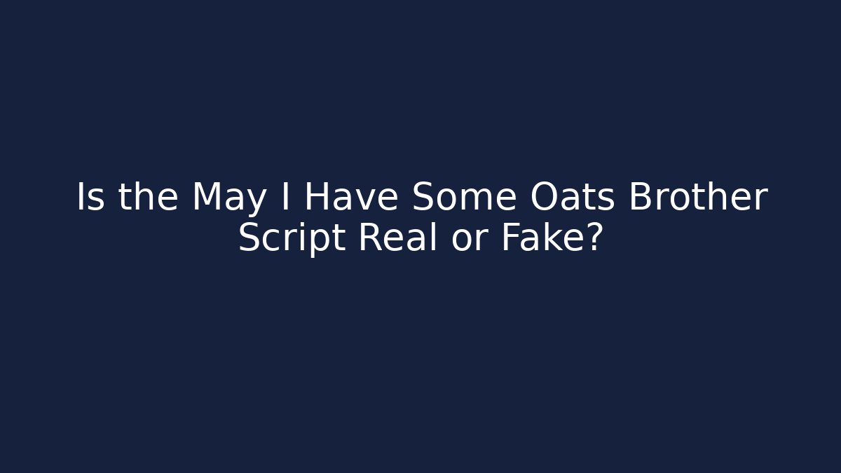 Is the May I Have Some Oats Brother Script Real or Fake?