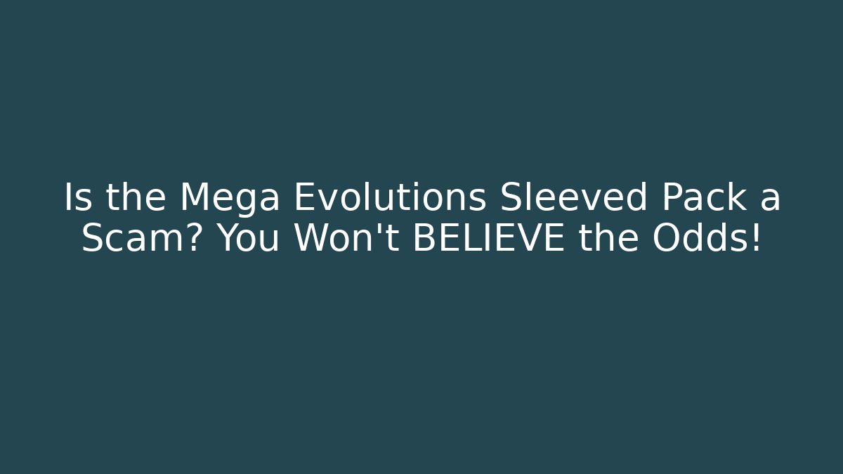 Is the Mega Evolutions Sleeved Pack a Scam? You Won't BELIEVE the Odds!