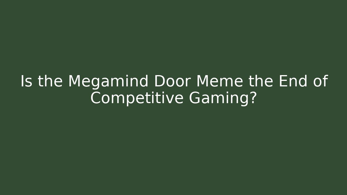 Is the Megamind Door Meme the End of Competitive Gaming?