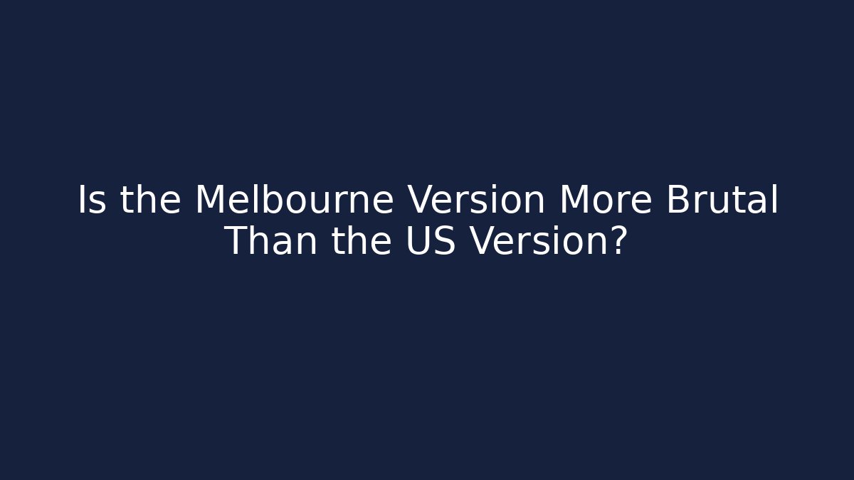 Is the Melbourne Version More Brutal Than the US Version?